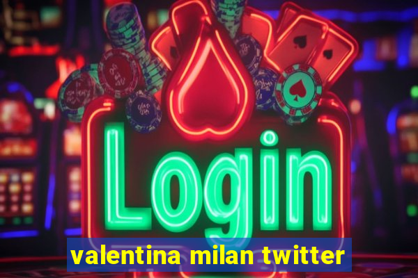 valentina milan twitter